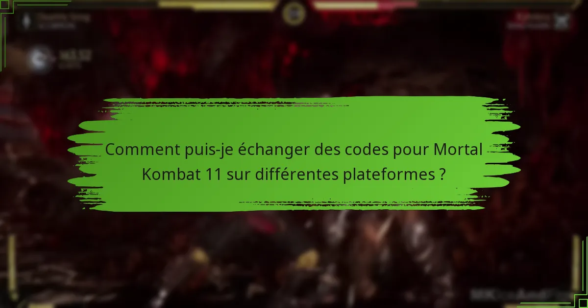 Comment puis-je échanger des codes pour Mortal Kombat 11 sur différentes plateformes ?