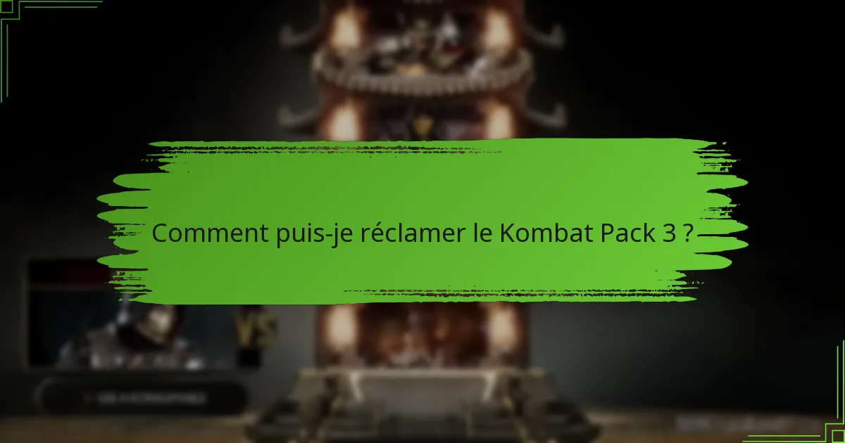 Comment puis-je réclamer le Kombat Pack 3 ?