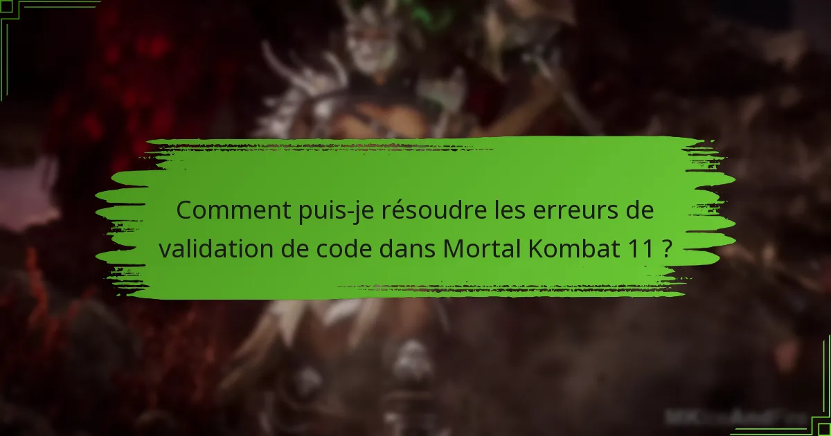 Comment puis-je résoudre les erreurs de validation de code dans Mortal Kombat 11 ?