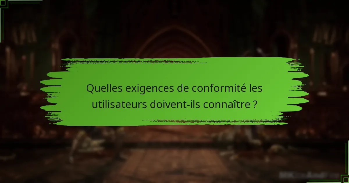 Quelles exigences de conformité les utilisateurs doivent-ils connaître ?