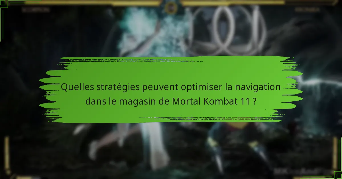 Quelles stratégies peuvent optimiser la navigation dans le magasin de Mortal Kombat 11 ?