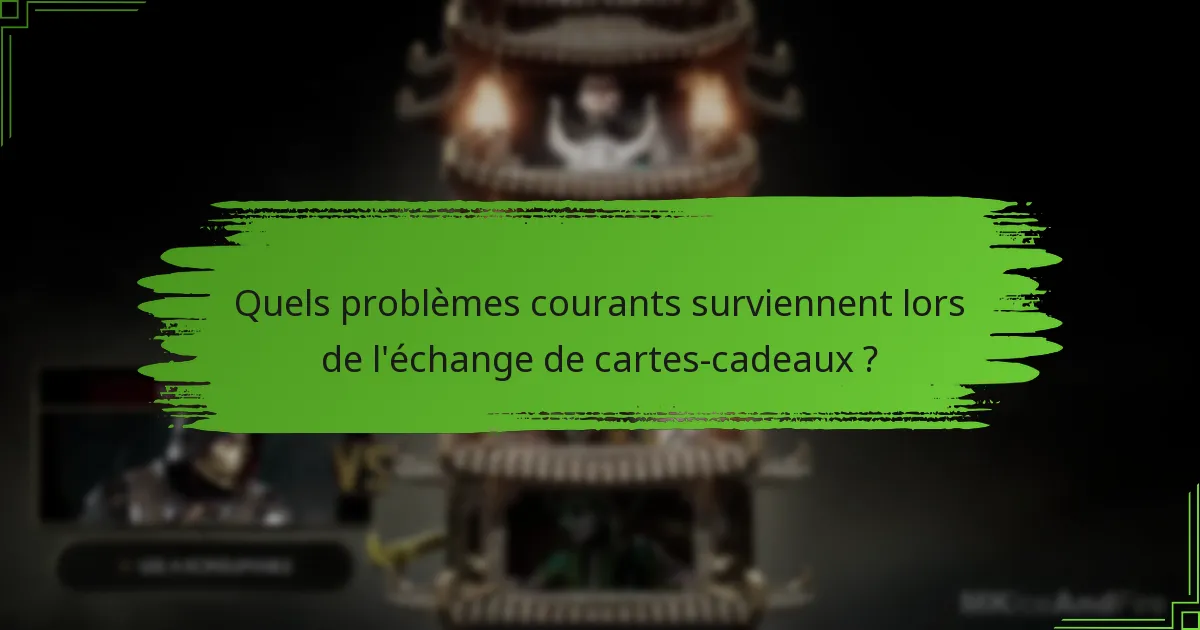 Quels problèmes courants surviennent lors de l’échange de cartes-cadeaux ?
