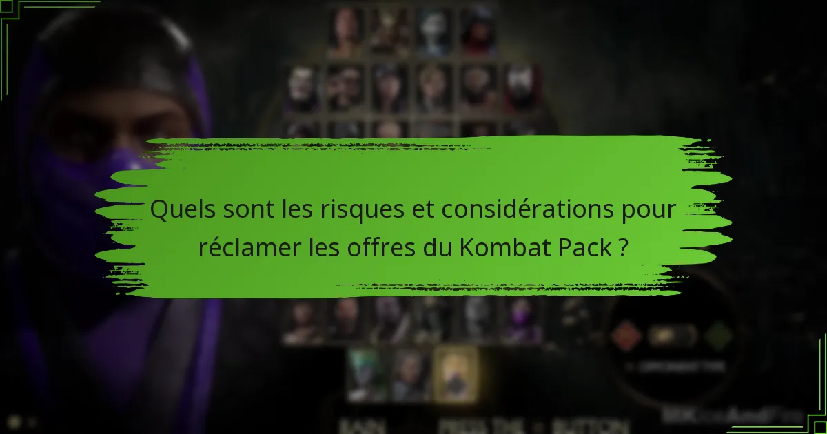 Quels sont les risques et considérations pour réclamer les offres du Kombat Pack ?